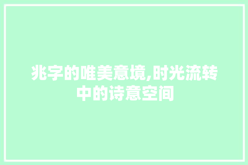兆字的唯美意境,时光流转中的诗意空间