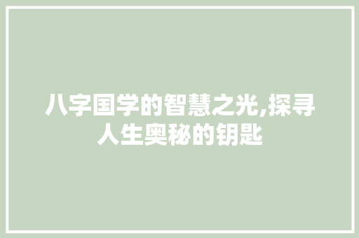 八字国学的智慧之光,探寻人生奥秘的钥匙