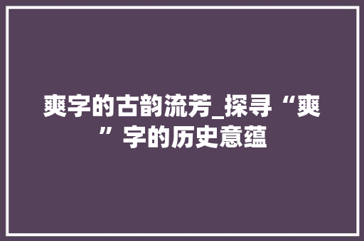 爽字的古韵流芳_探寻“爽”字的历史意蕴