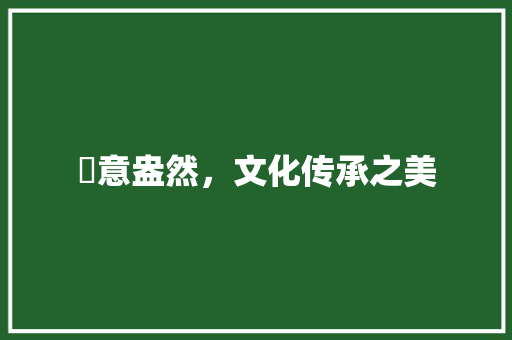玧意盎然，文化传承之美
