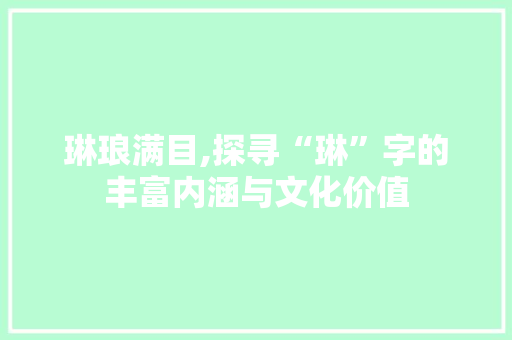 琳琅满目,探寻“琳”字的丰富内涵与文化价值