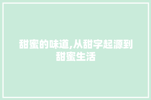 甜蜜的味道,从甜字起源到甜蜜生活