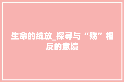 生命的绽放_探寻与“殇”相反的意境