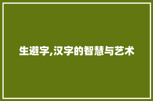 生避字,汉字的智慧与艺术