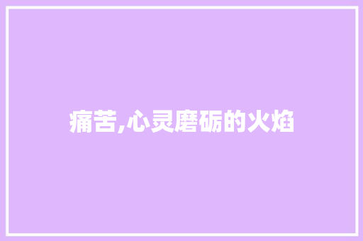 痛苦,心灵磨砺的火焰