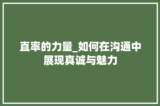 直率的力量_如何在沟通中展现真诚与魅力