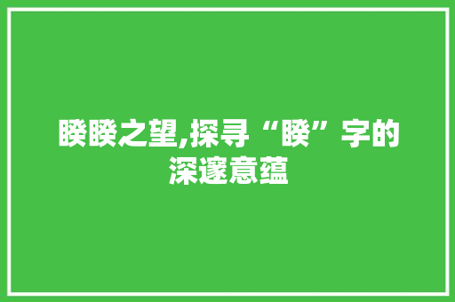 睽睽之望,探寻“睽”字的深邃意蕴