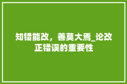 知错能改，善莫大焉_论改正错误的重要性