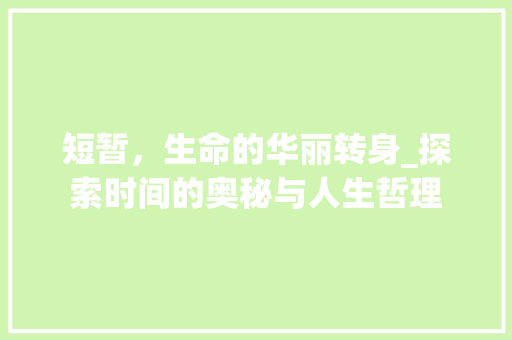 短暂，生命的华丽转身_探索时间的奥秘与人生哲理