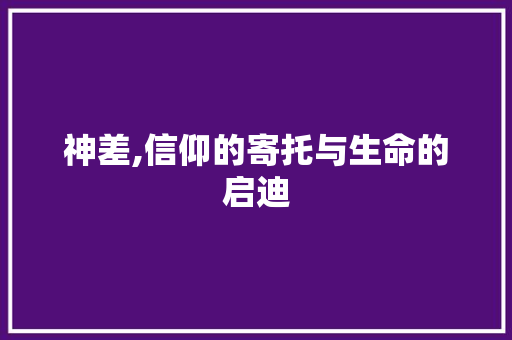神差,信仰的寄托与生命的启迪