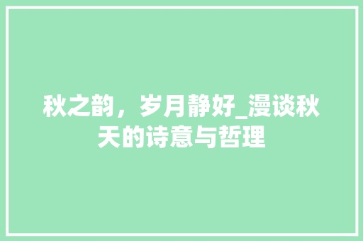 秋之韵，岁月静好_漫谈秋天的诗意与哲理