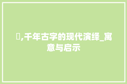 稁,千年古字的现代演绎_寓意与启示