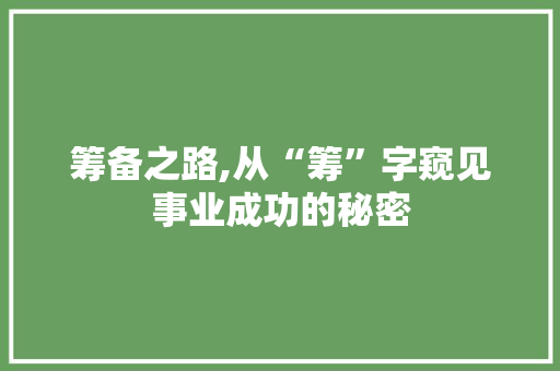 筹备之路,从“筹”字窥见事业成功的秘密