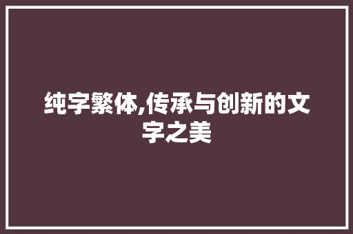 纯字繁体,传承与创新的文字之美