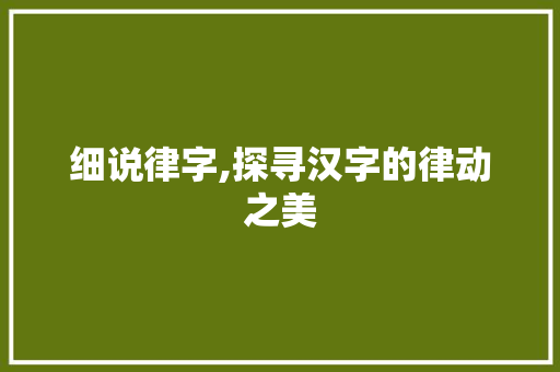 细说律字,探寻汉字的律动之美