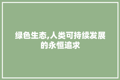 绿色生态,人类可持续发展的永恒追求
