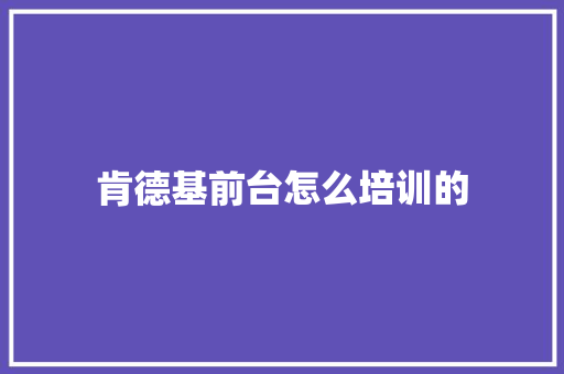 肯德基前台怎么培训的