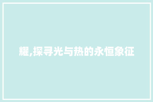 耀,探寻光与热的永恒象征