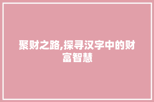 聚财之路,探寻汉字中的财富智慧