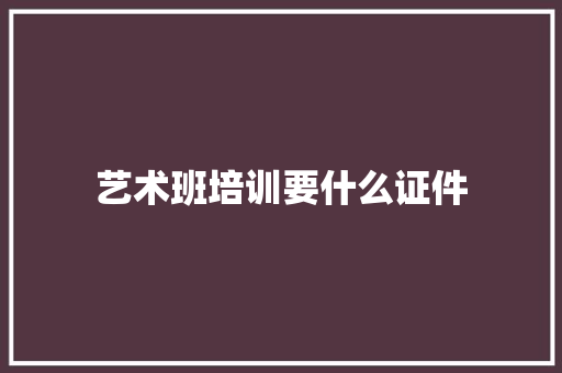 艺术班培训要什么证件
