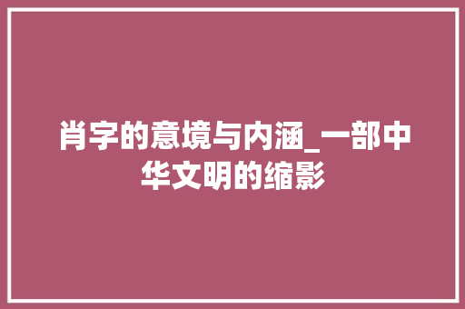 肖字的意境与内涵_一部中华文明的缩影