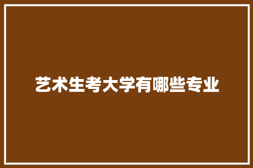 艺术生考大学有哪些专业