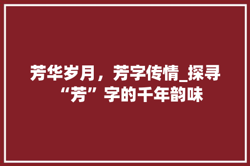 芳华岁月，芳字传情_探寻“芳”字的千年韵味