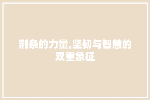 荆条的力量,坚韧与智慧的双重象征