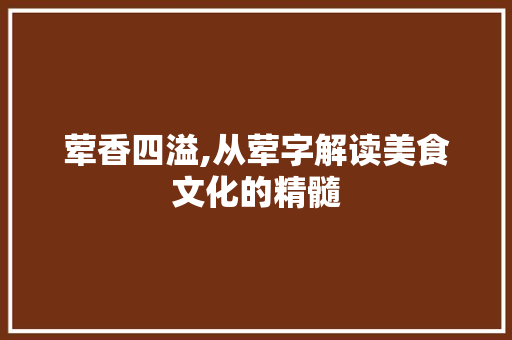 荤香四溢,从荤字解读美食文化的精髓
