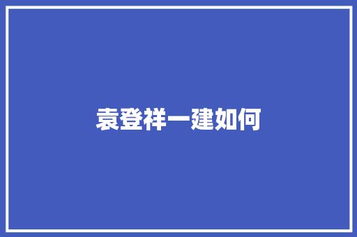 袁登祥一建如何