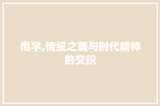 尚字,传统之美与时代精神的交织