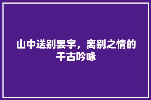 山中送别罢字，离别之情的千古吟咏