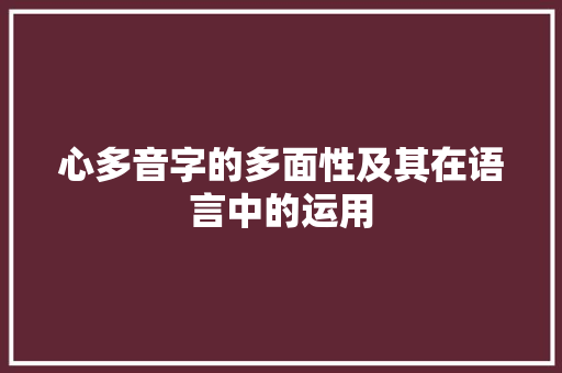 心多音字的多面性及其在语言中的运用 合同协议