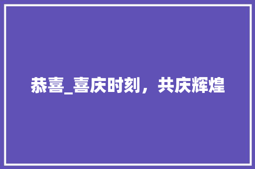 恭喜_喜庆时刻，共庆辉煌