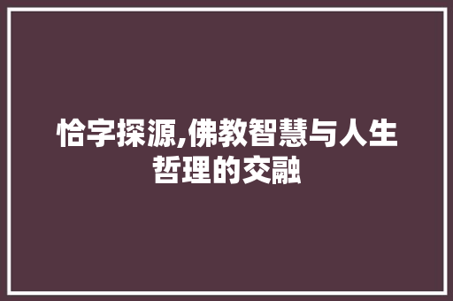 恰字探源,佛教智慧与人生哲理的交融