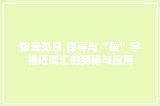 拨云见日,探寻与“拨”字相近词汇的奥秘与应用