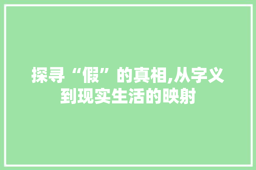 探寻“假”的真相,从字义到现实生活的映射