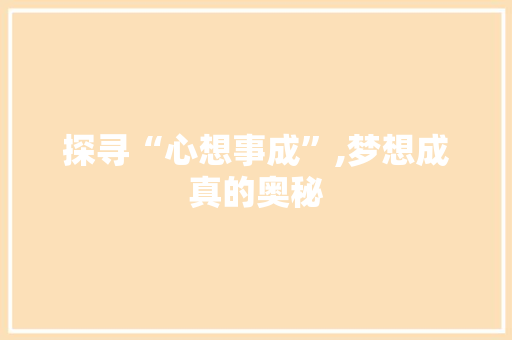探寻“心想事成”,梦想成真的奥秘 范文资源
