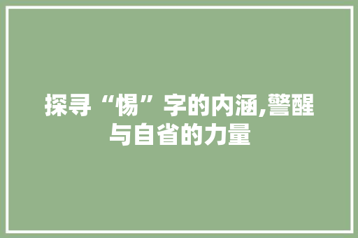探寻“惕”字的内涵,警醒与自省的力量