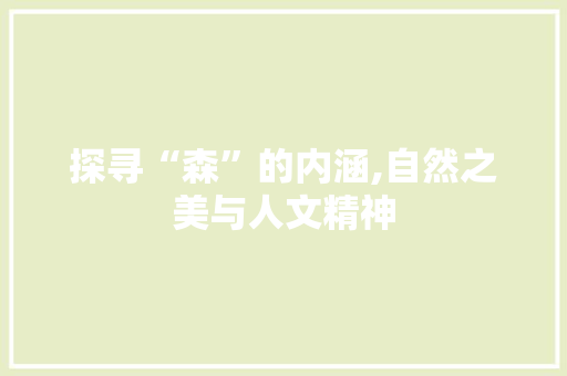 探寻“森”的内涵,自然之美与人文精神 范文之家