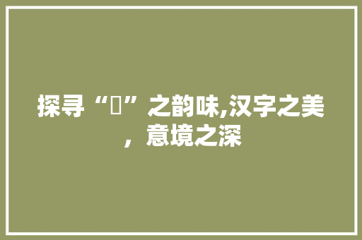 探寻“焜”之韵味,汉字之美，意境之深