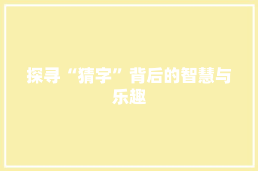 探寻“猜字”背后的智慧与乐趣