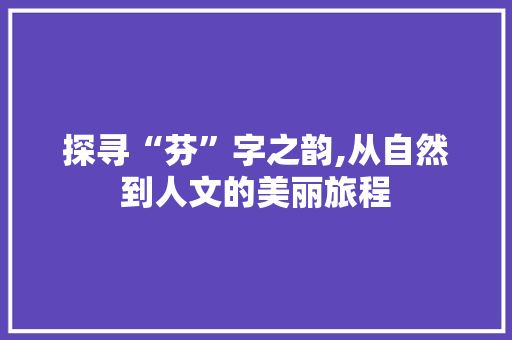 探寻“芬”字之韵,从自然到人文的美丽旅程