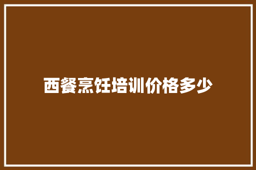 西餐烹饪培训价格多少