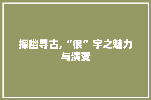 探幽寻古,“很”字之魅力与演变