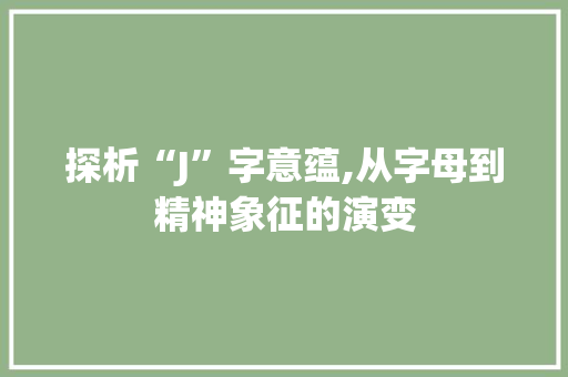 探析“J”字意蕴,从字母到精神象征的演变