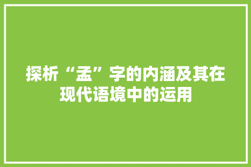 探析“孟”字的内涵及其在现代语境中的运用