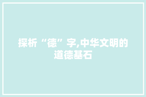 探析“德”字,中华文明的道德基石