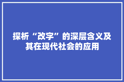 探析“改字”的深层含义及其在现代社会的应用