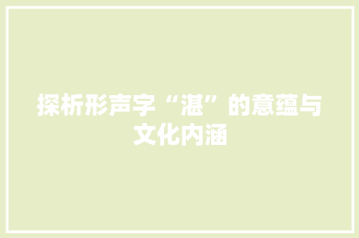 探析形声字“湛”的意蕴与文化内涵